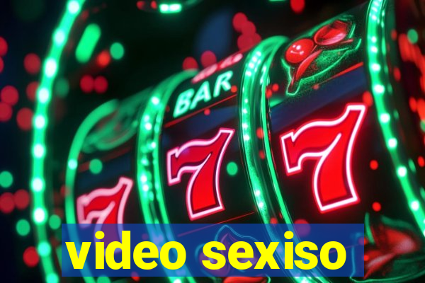 video sexiso