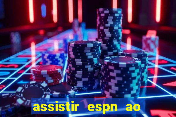 assistir espn ao vivo multicanais