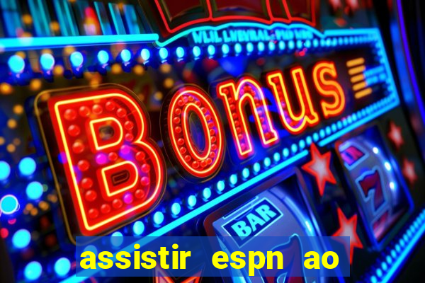 assistir espn ao vivo multicanais