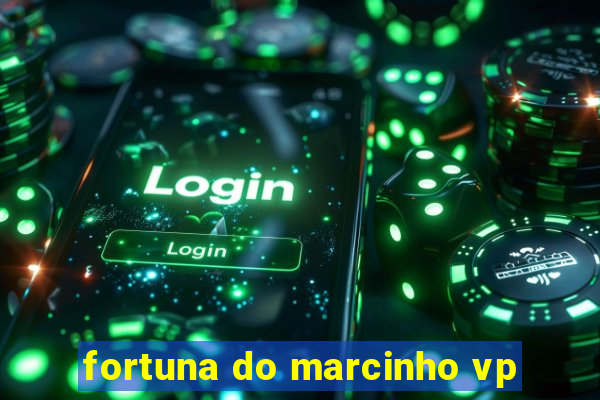 fortuna do marcinho vp