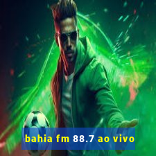 bahia fm 88.7 ao vivo