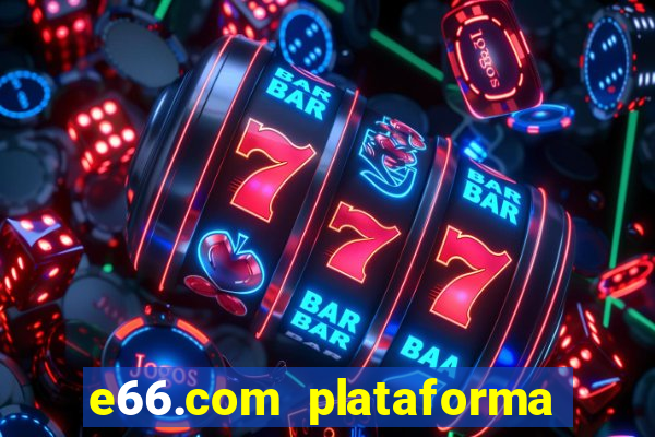 e66.com plataforma de jogos