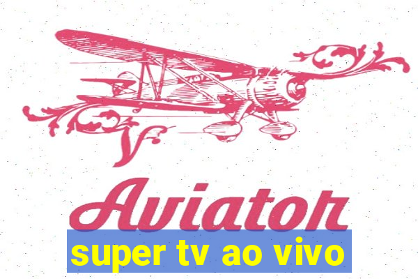 super tv ao vivo