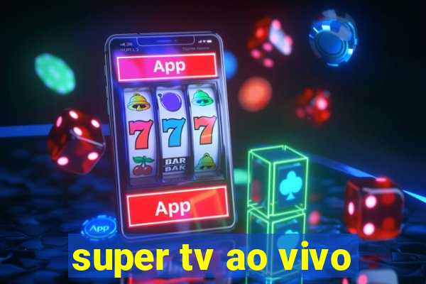 super tv ao vivo