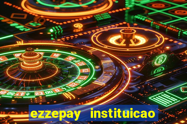 ezzepay instituicao de pagamento ltda