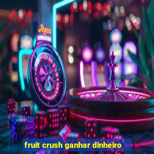 fruit crush ganhar dinheiro