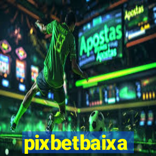 pixbetbaixa