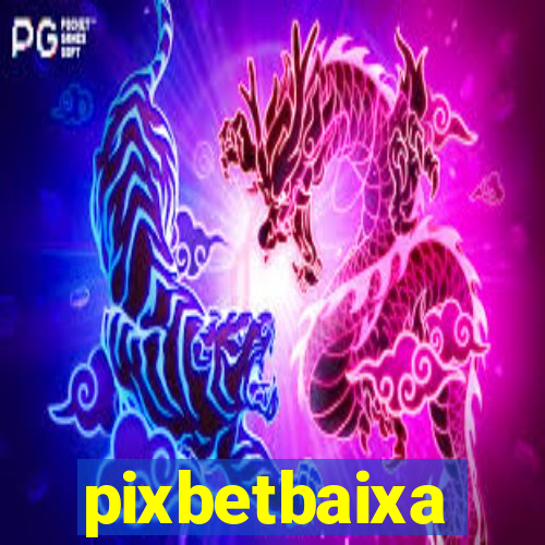 pixbetbaixa