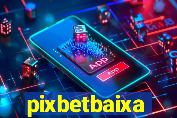 pixbetbaixa