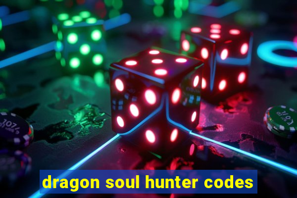 dragon soul hunter codes