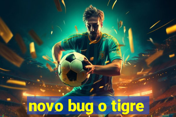 novo bug o tigre