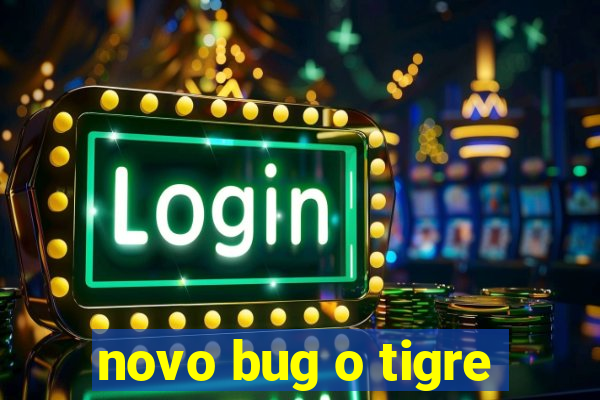 novo bug o tigre