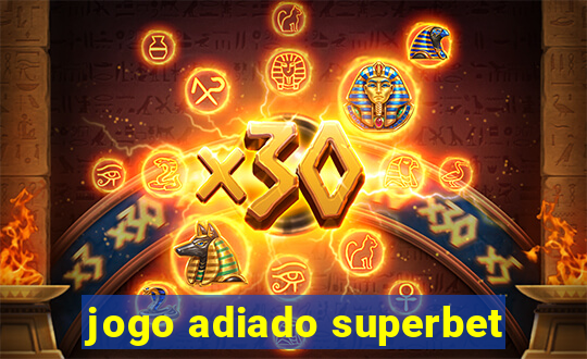 jogo adiado superbet