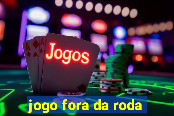 jogo fora da roda