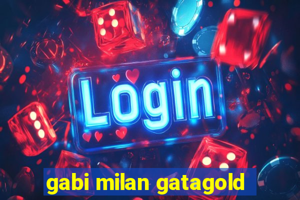 gabi milan gatagold