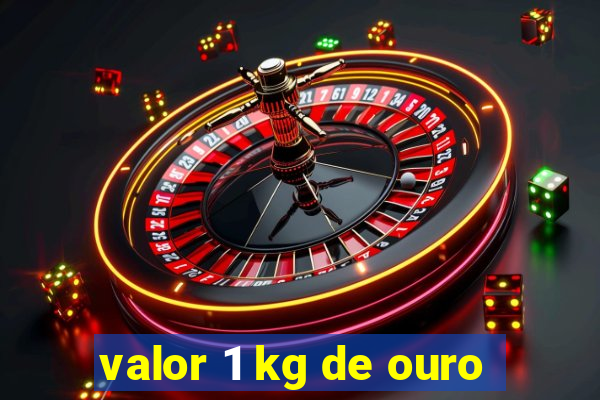 valor 1 kg de ouro