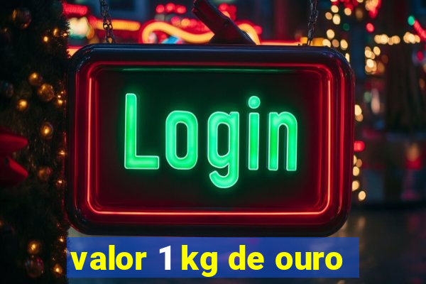 valor 1 kg de ouro