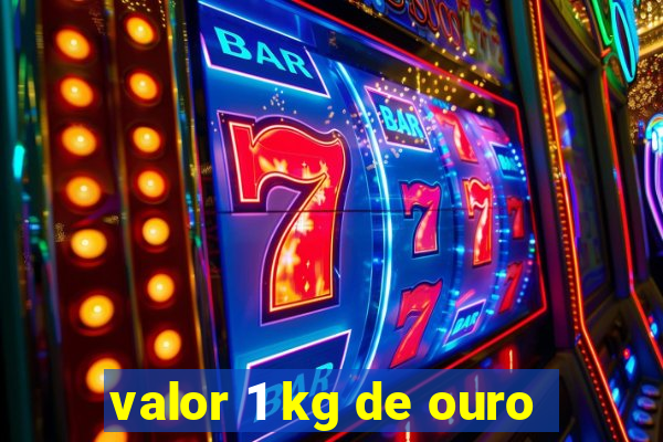 valor 1 kg de ouro