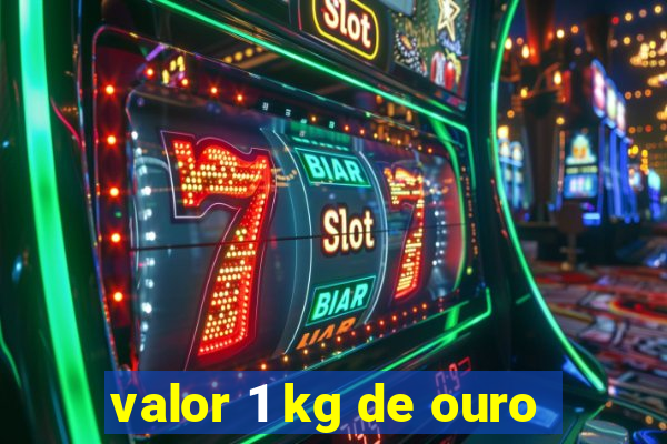 valor 1 kg de ouro