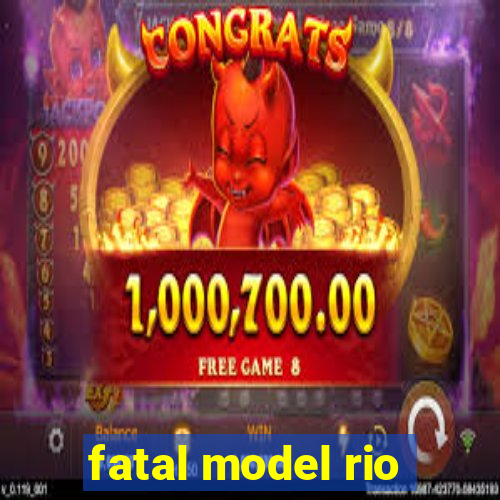 fatal model rio