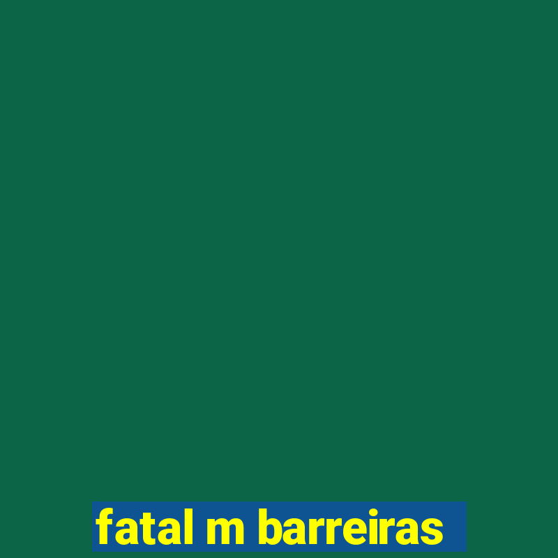 fatal m barreiras