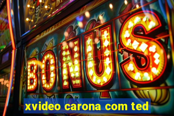 xvideo carona com ted