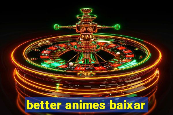 better animes baixar