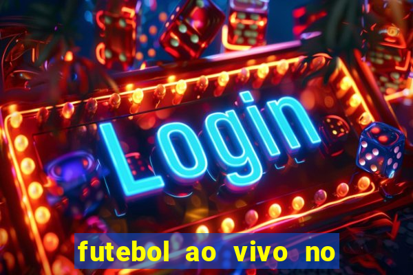 futebol ao vivo no celular futemax