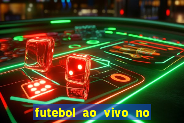 futebol ao vivo no celular futemax