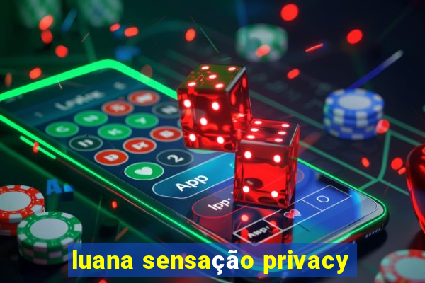 luana sensação privacy