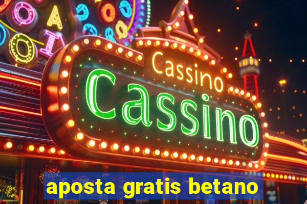 aposta gratis betano