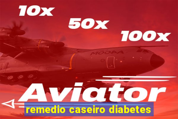 remedio caseiro diabetes