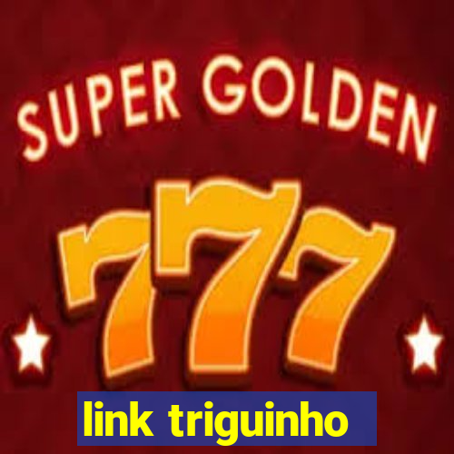 link triguinho