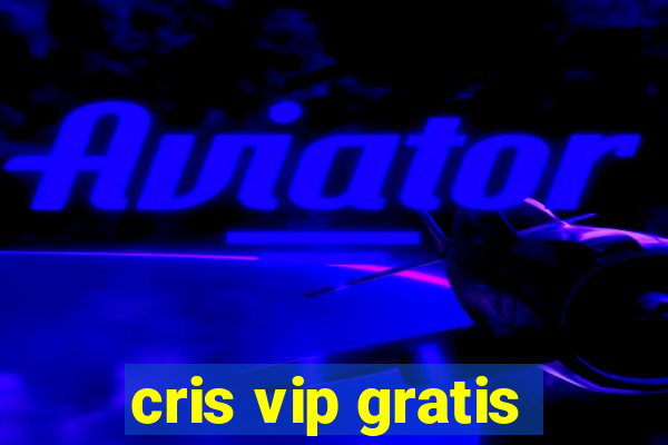 cris vip gratis