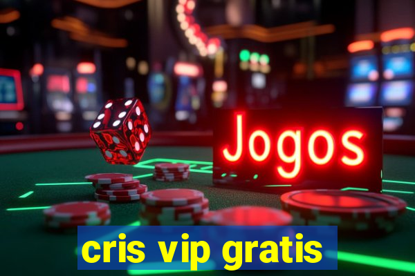 cris vip gratis