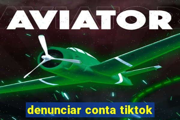 denunciar conta tiktok