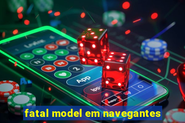 fatal model em navegantes