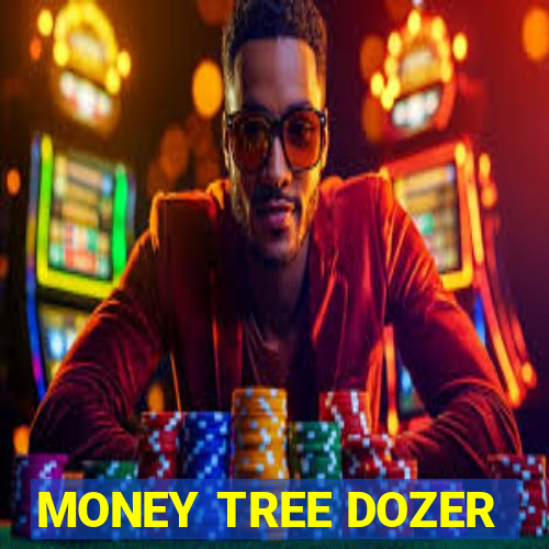 MONEY TREE DOZER