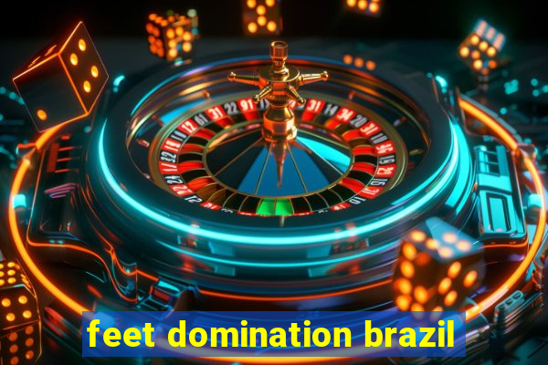 feet domination brazil