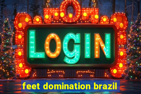 feet domination brazil