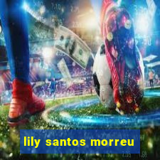 lily santos morreu