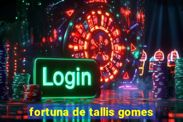 fortuna de tallis gomes