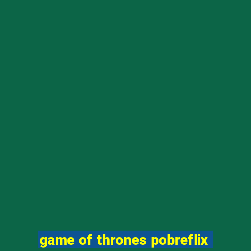 game of thrones pobreflix