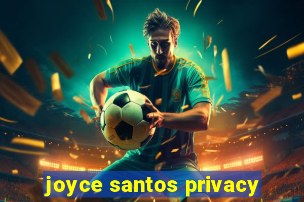 joyce santos privacy