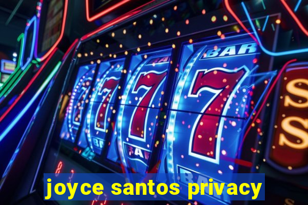 joyce santos privacy