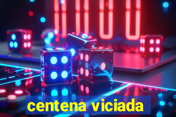 centena viciada