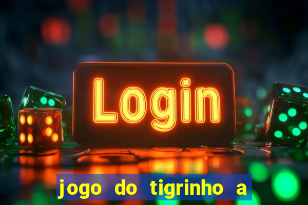 jogo do tigrinho a partir de r$ 5