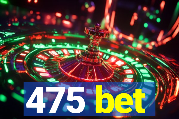 475 bet