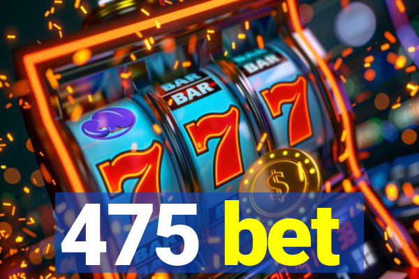 475 bet