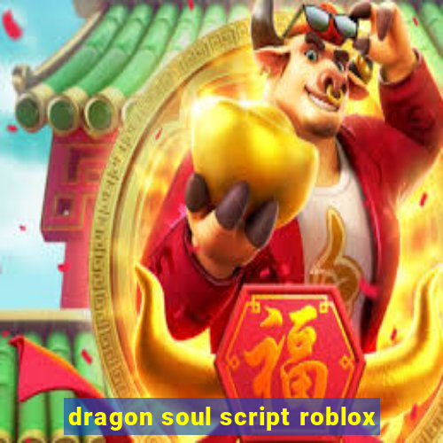 dragon soul script roblox